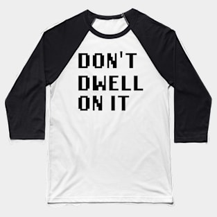 Don't Dwell On It Baseball T-Shirt